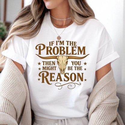 If I’m the Problem Then You Might Be the Reason DTF Transfer – Ready to Press Heat Transfer