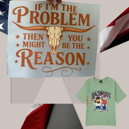 If I’m the Problem Then You Might Be the Reason DTF Transfer – Ready to Press Heat Transfer