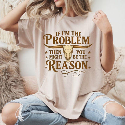 If I’m the Problem Then You Might Be the Reason DTF Transfer – Ready to Press Heat Transfer