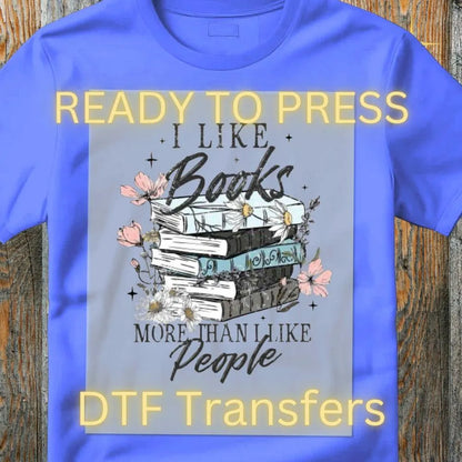 I Like Books More Than I Like People – DTF Transfer | Ready to Press Heat Transfer for Shirts, Totes & Sweaters